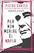 Per non morire di mafia by Pietro Grasso