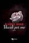 Uccidi per me by Karen Rose Uccidi per me by Karen Rose