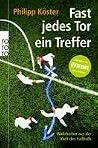 Fast jedes Tor ein Treffer. Wahrheiten aus der Welt des Fußballs Fast jedes Tor ein Treffer. Wahrheiten aus der Welt des Fußballs
