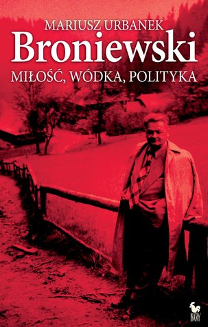 Broniewski. Miłość, wódka, polityka (Hardcover)