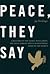 Peace, They Say: A History ...
