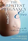The Greatest Pregnancy Ever by Laurel Wilson The Greatest Pregnancy Ever by Laurel Wilson