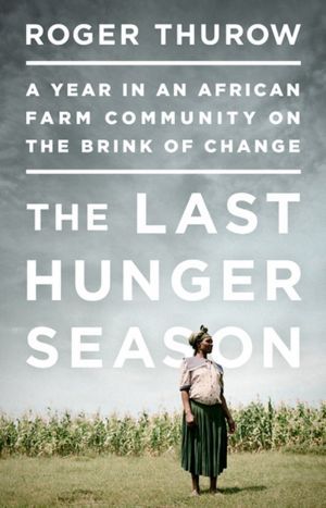 The Last Hunger Season: A Year in an African Farm Community on the Brink of Change (Hardcover)