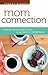 Mom Connection: Creating Vibrant Relationships in the Midst of Motherhood