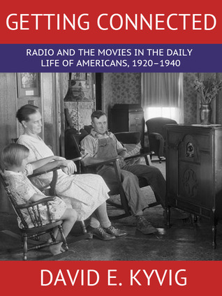Getting Connected: Radio and the Movies in the Daily Life of Americans, 1920-1940