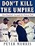 Don't Kill the Umpire: How Baseball Escaped Its Violent Past