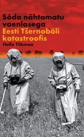 Sõda nähtamatu vaenlasega. Eesti Tšernobõli katastroofis (Hardcover)