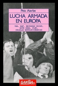 Lucha armada en Europa: IRA, RAF, Brigadas Rojas, Rote Zora, FLNC, células revolucionarias (Gakoa liburuak) (Spanish Edition)