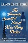 The Strangely Beautiful Tale of Miss Percy Parker by Leanna Renee Hieber