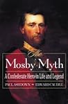 The Mosby Myth: A Confederate Hero in Life and Legend (The American Crisis Series: Books on the Civil War Era)