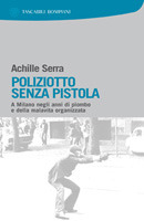 Poliziotto senza pistola: a Milano negli anni di piombo e della malavita organizzata (Paperback)
