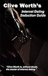 Clive Worth's Internet Dating Seduction Guide by Clive Worth