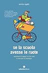 Se la scuola avesse le ruote. Avventure di ragazzi on the road e manuale di pedalogia