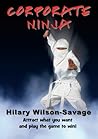 Corporate Ninja - attract what you want and play the game to ... by Hilary Wilson-Savage