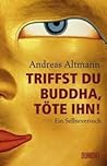 Triffst Du Buddha...