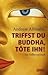 Triffst Du Buddha, Töte Ihn! Ein Selbstversuch