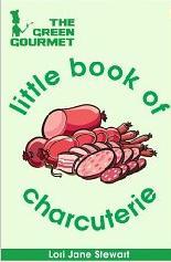 The Green Gourmet Little Book of Charcuterie : An Introduction to the Art of the Charcutier - Smoking and Curing Meats, Forcemeats, Terrines, Sausages & Blood Puddings