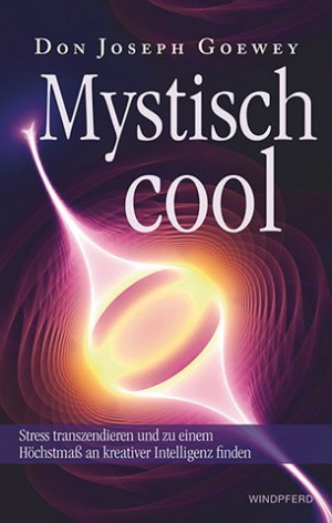 Mystisch Cool. Stress transzendieren und zu einem Höchstmaß an kreativer Intelligenz finden