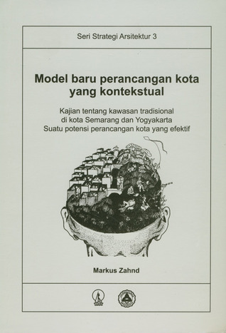 Model Baru Perancangan Kota yang Kontekstual: Kajian tentang Kawasan Tradisional di Kota Semarang dan Yogyakarta, Suatu Potensi Perancangan Kota yang Efektif (Seri Strategi Arsitekur, #3)