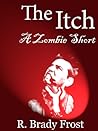 The Itch -- A Zombie Short by R. Brady Frost
