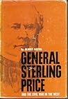 General Sterling Price and the Civil War in the West by Albert E. Castel