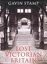 Lost Victorian Britain: How The Twentieth Century Destroyed the Nineteenth Century's Architectural Masterpieces