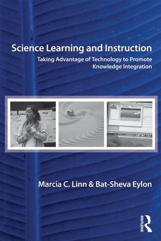 Science Learning and Instruction: Taking Advantage of Technology to Promote Knowledge Integration