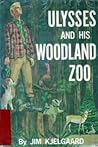 Ulysses and His Woodland Zoo by Jim Kjelgaard