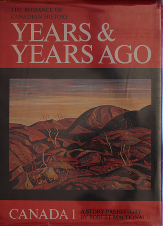 Years & Years Ago: A Prehistory  (The Romance of Canadian History, Canada 1)
