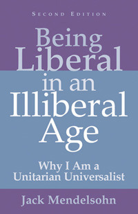 Being Liberal in an Illiberal Age: Why I Am a Unitarian Universalist (Paperback)