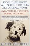 Dogs That Know When Their Owners Are Coming Home & Other Unex... by Rupert Sheldrake