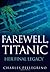 Farewell, Titanic: Her Fina...
