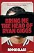 Bring Me the Head of Ryan G...