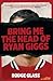 Bring Me the Head of Ryan Giggs by Rodge Glass