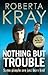 Nothing but trouble by Roberta Kray
