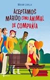 Aceptamos marido como animal de compañía by Miriam Lavilla