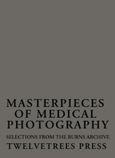 Masterpieces of Medical Photography: Selections from the Burns Archive