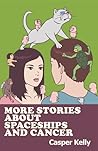 More Stories About Spaceships and Cancer by Casper Kelly