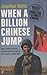 When a Billion Chinese Jump: How China Will Save Mankind - Or Destroy It.