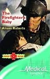 The Firefighter's Baby by Alison Roberts The Firefighter's Baby by Alison Roberts