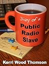 Diary of a Public Radio Slave by Kerri Wood Thomson Diary of a Public Radio Slave by Kerri Wood Thomson
