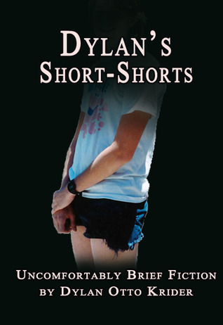 Dylan's Short-Shorts: Uncomfortably Brief Fiction