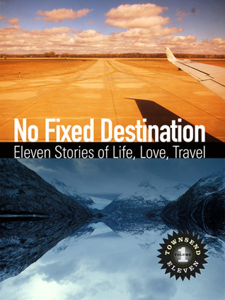 No Fixed Destination: Eleven Stories of Life, Love, Travel (Townsend 11, Vol 1)