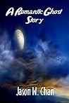 A Romantic Ghost Story by Jason W. Chan