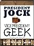 President Jock, Vice President Geek