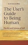 The User's Guide to Being Human: The Art and Science of Self