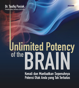 Unlimited Potency of the Brain: Kenali dan Manfaatkan Sepenuhnya Potensi Otak Anda yang Tak Terbatas