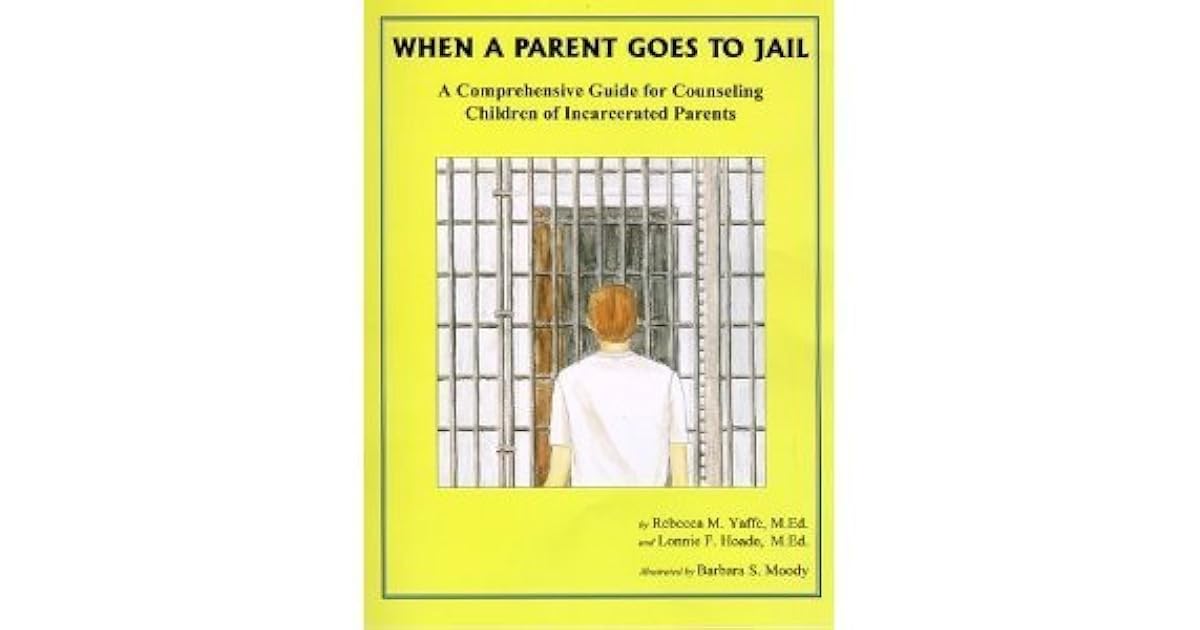 When a Parent Goes to Jail A Comprehensive Guide for Counseling