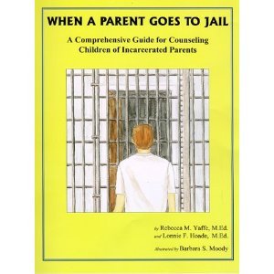 When a Parent Goes to Jail: A Comprehensive Guide for Counseling Children of Incarcerated Parents