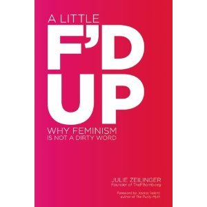 A Little F'd Up: Why Feminism Is Not a Dirty Word (Unknown Binding)